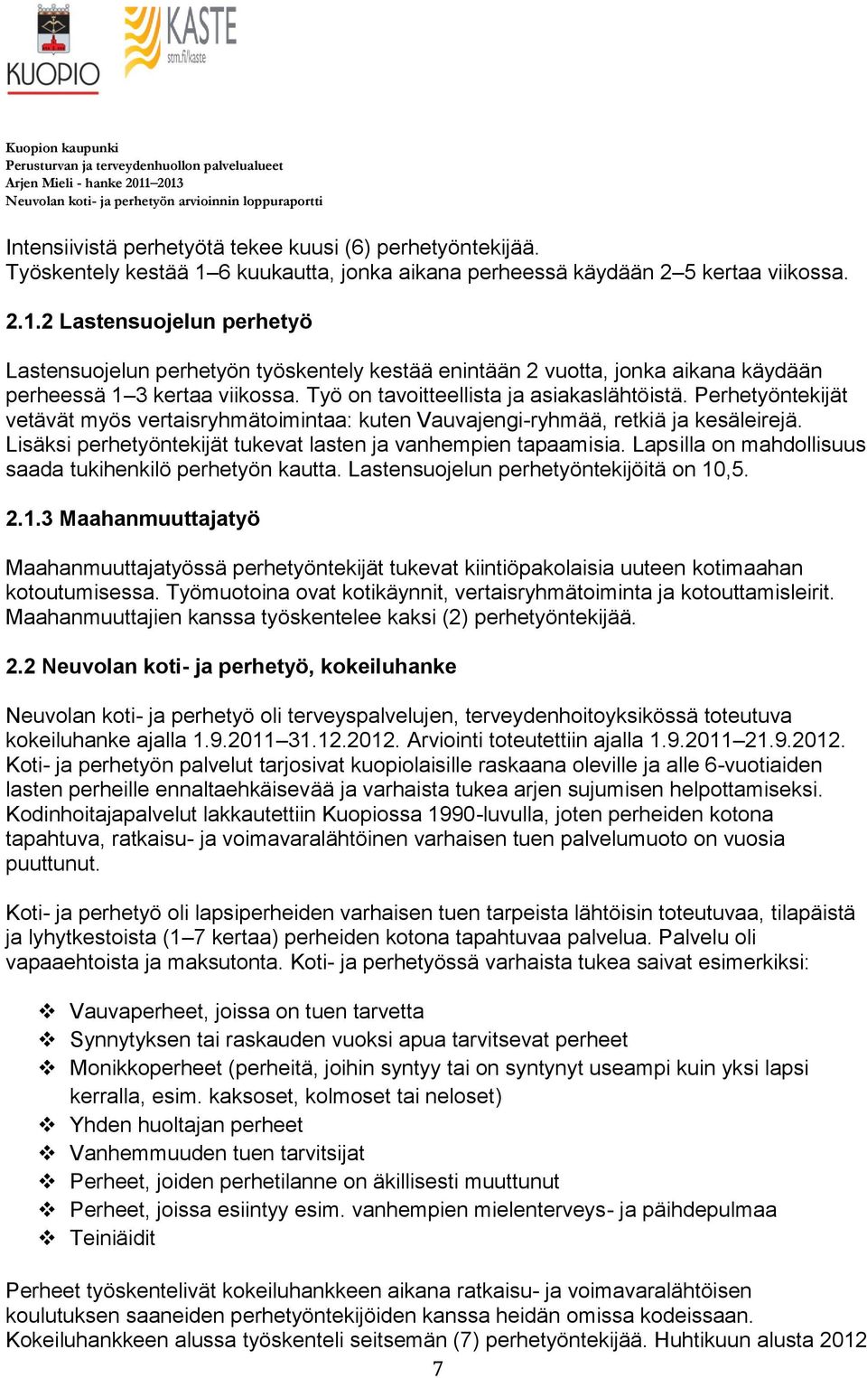 2 Lastensuojelun perhetyö Lastensuojelun perhetyön työskentely kestää enintään 2 vuotta, jonka aikana käydään perheessä 1 3 kertaa viikossa. Työ on tavoitteellista ja asiakaslähtöistä.