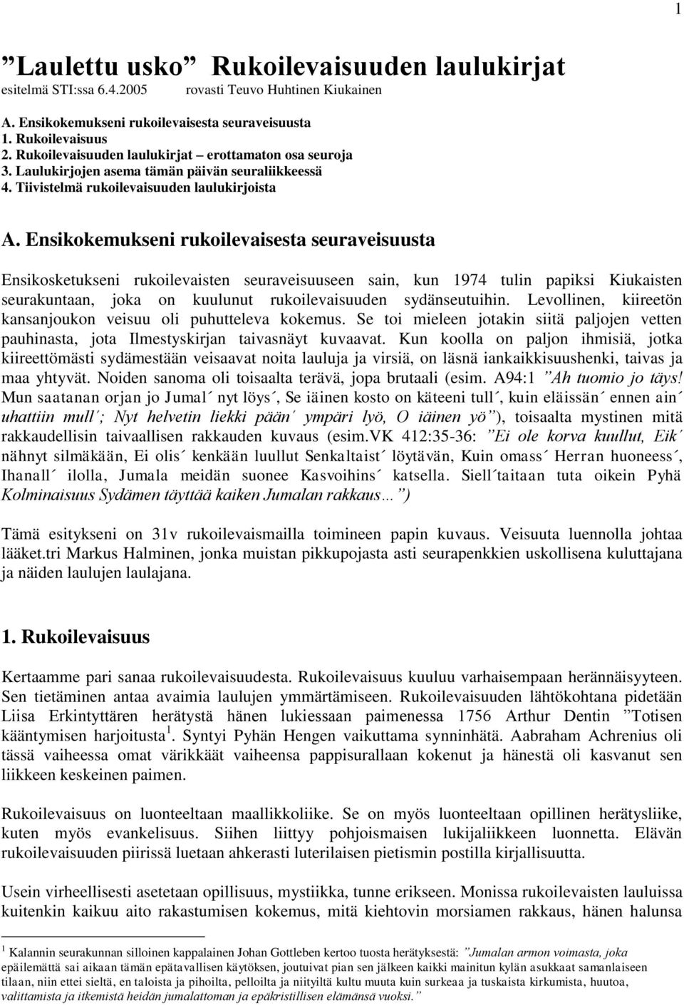 Ensikokemukseni rukoilevaisesta seuraveisuusta Ensikosketukseni rukoilevaisten seuraveisuuseen sain, kun 1974 tulin papiksi Kiukaisten seurakuntaan, joka on kuulunut rukoilevaisuuden sydänseutuihin.