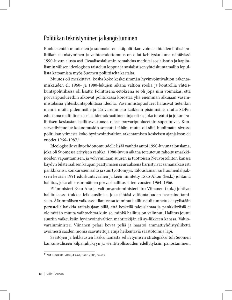 Reaalisosialismin romahdus merkitsi sosialismin ja kapitalismin välisen ideologisen taistelun loppua ja sosialistisen yhteiskuntamallin lopullista katoamista myös Suomen poliittiselta kartalta.