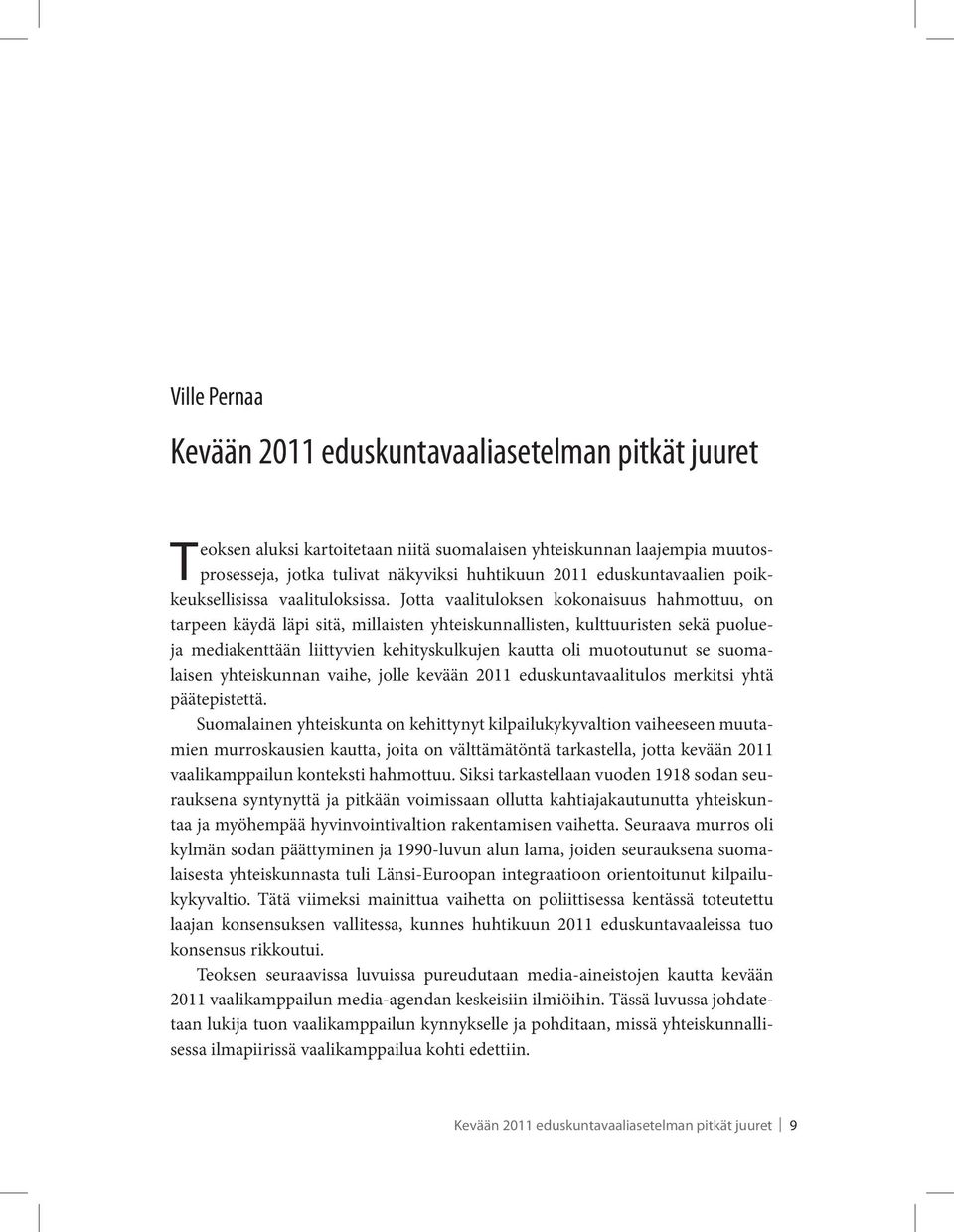 Jotta vaalituloksen kokonaisuus hah mottuu, on tarpeen käydä läpi sitä, millaisten yhteiskunnallisten, kulttuuristen sekä puolueja mediakenttään liittyvien kehityskulkujen kautta oli muotoutunut se