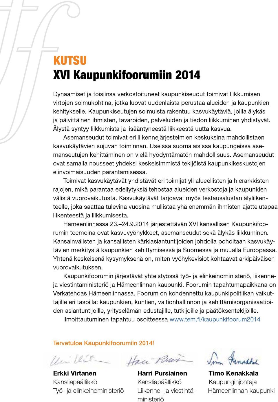 Älystä syntyy liikkumista ja lisääntyneestä liikkeestä uutta kasvua. Asemanseudut toimivat eri liikennejärjestelmien keskuksina mahdollistaen kasvukäytävien sujuvan toiminnan.