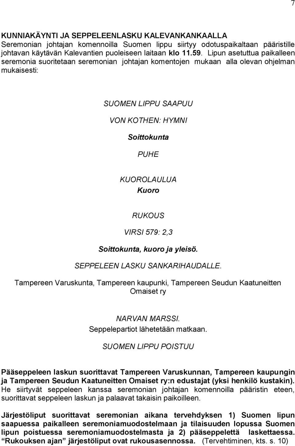 VIRSI 579: 2,3 Soittokunta, kuoro ja yleisö. SEPPELEEN LASKU SANKARIHAUDALLE. Tampereen Varuskunta, Tampereen kaupunki, Tampereen Seudun Kaatuneitten Omaiset ry NARVAN MARSSI.