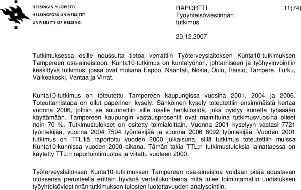 Kunta10- on toteutettu Tampereen kaupungissa vuosina 2001, 2004 ja 2006. Toteuttamistapa on ollut paperinen kysely.