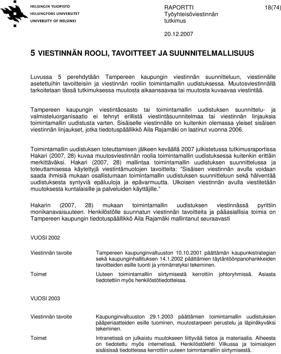 Tampereen kaupungin viestintäosasto tai toimintamallin uudistuksen suunnittelu- ja valmisteluorganisaatio ei tehnyt erillistä viestintäsuunnitelmaa tai viestinnän linjauksia toimintamallin uudistusta