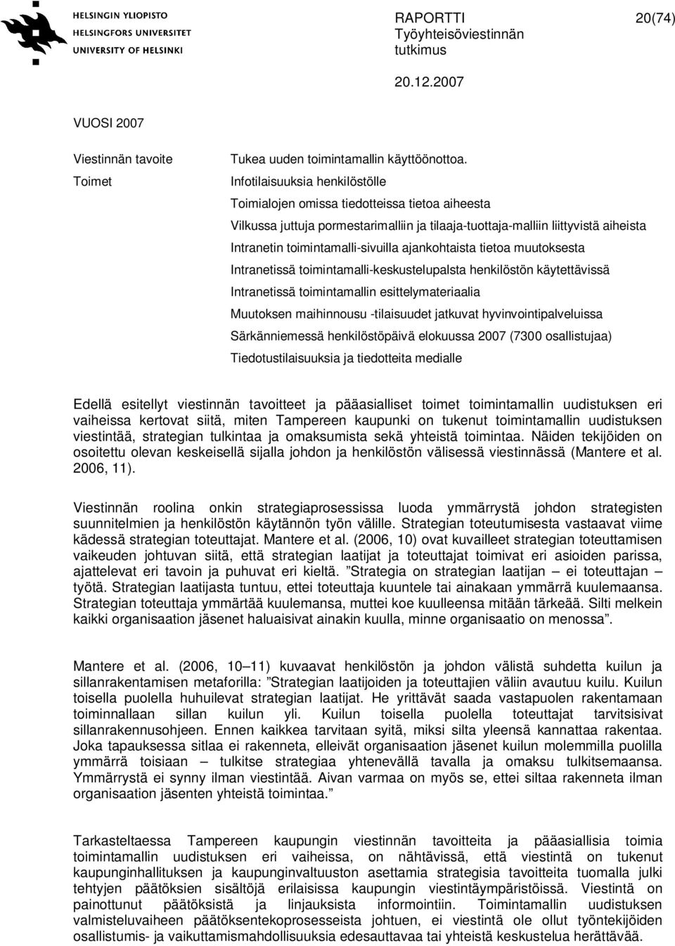 ajankohtaista tietoa muutoksesta Intranetissä toimintamalli-keskustelupalsta henkilöstön käytettävissä Intranetissä toimintamallin esittelymateriaalia Muutoksen maihinnousu -tilaisuudet jatkuvat