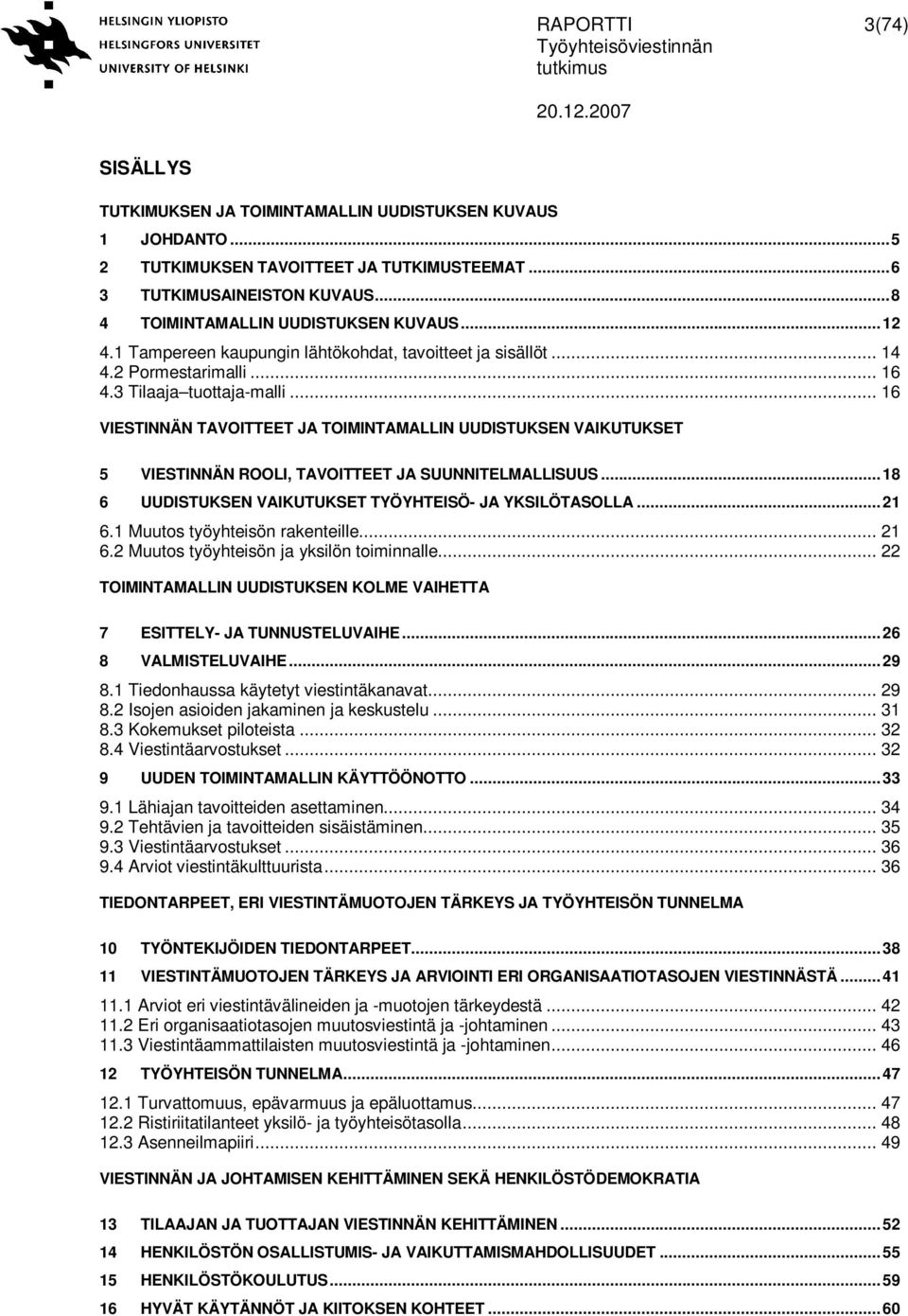 .. 16 VIESTINNÄN TAVOITTEET JA TOIMINTAMALLIN UUDISTUKSEN VAIKUTUKSET 5 VIESTINNÄN ROOLI, TAVOITTEET JA SUUNNITELMALLISUUS...18 6 UUDISTUKSEN VAIKUTUKSET TYÖYHTEISÖ- JA YKSILÖTASOLLA...21 6.