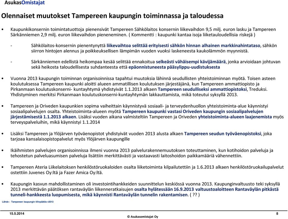 ( Kommentti : kaupunki kantaa isoja liiketauloudellisia riskejä ) - Sähkölaitos-konsernin pienentynyttä liikevaihtoa selittää erityisesti sähkön hinnan alhainen markkinahintataso, sähkön siirron