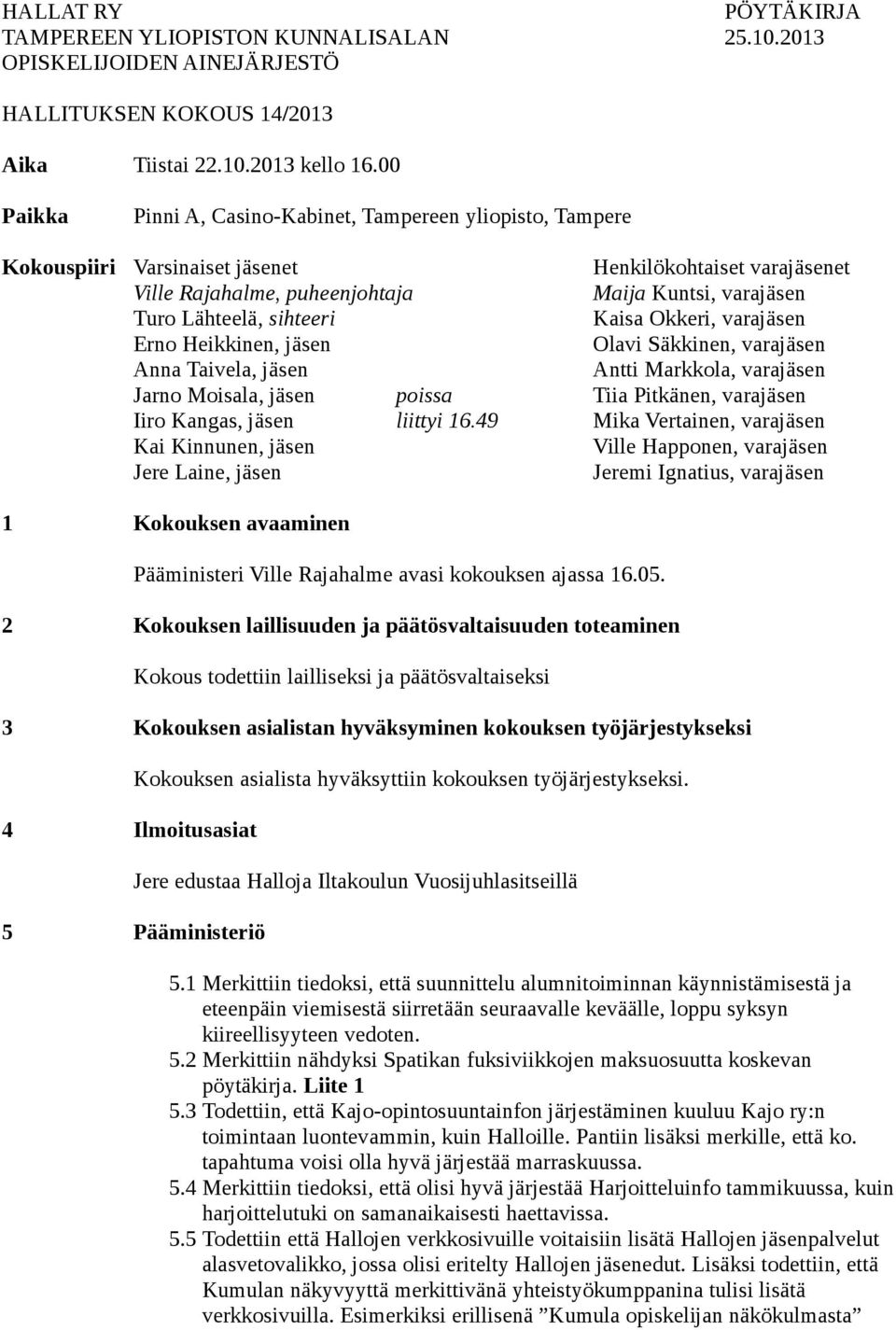 sihteeri Kaisa Okkeri, varajäsen Erno Heikkinen, jäsen Olavi Säkkinen, varajäsen Anna Taivela, jäsen Antti Markkola, varajäsen Jarno Moisala, jäsen poissa Tiia Pitkänen, varajäsen Iiro Kangas, jäsen