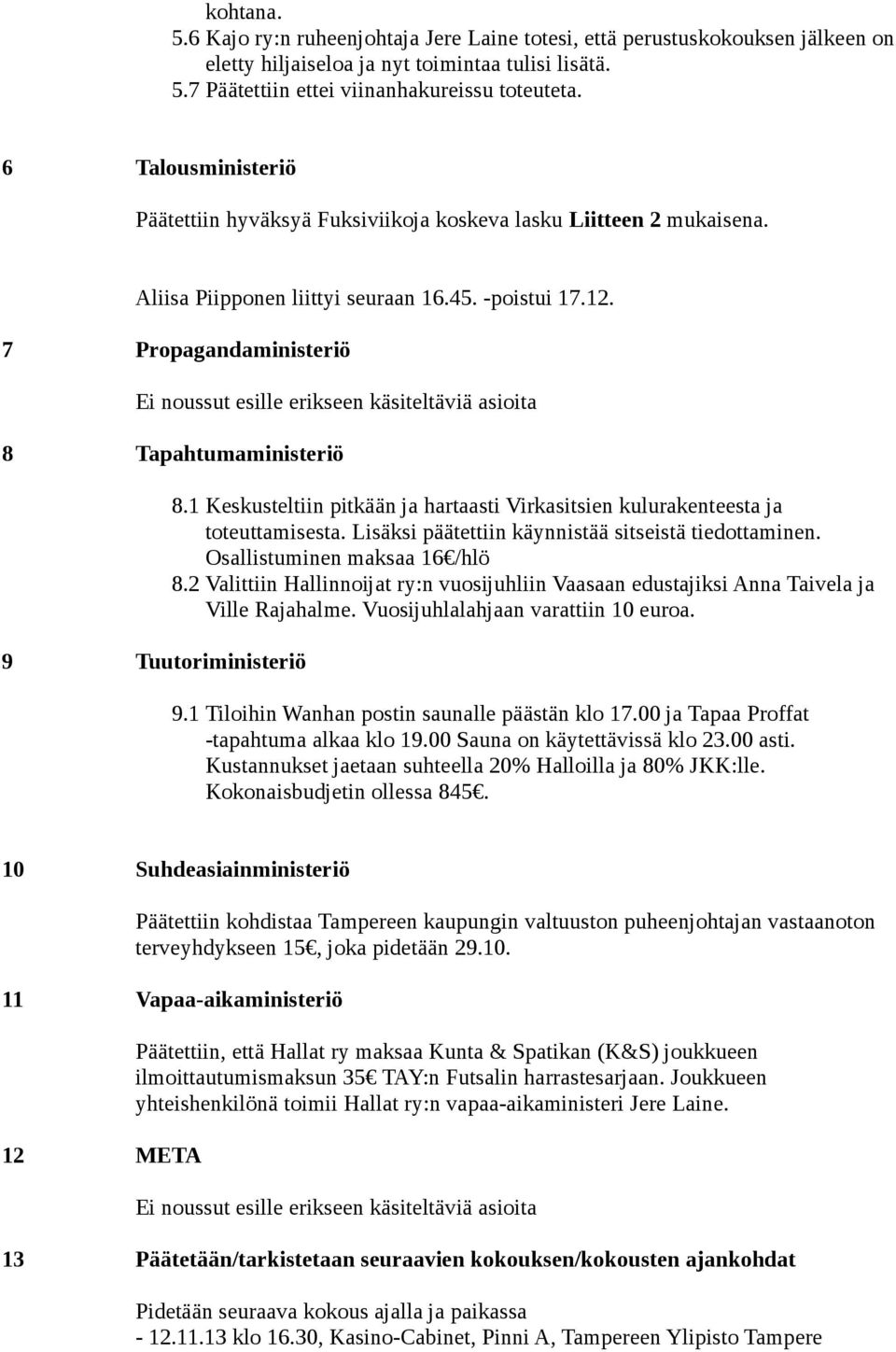 7 Propagandaministeriö Ei noussut esille erikseen käsiteltäviä asioita 8 Tapahtumaministeriö 9 Tuutoriministeriö 8.1 Keskusteltiin pitkään ja hartaasti Virkasitsien kulurakenteesta ja toteuttamisesta.