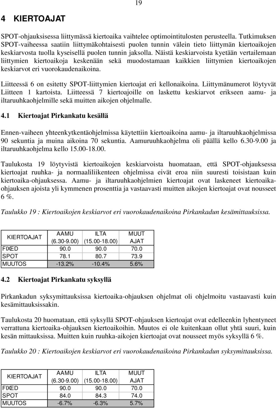 Näistä keskiarvoista kyetään vertailemaan liittymien kiertoaikoja keskenään sekä muodostamaan kaikkien liittymien kiertoaikojen keskiarvot eri vuorokaudenaikoina.