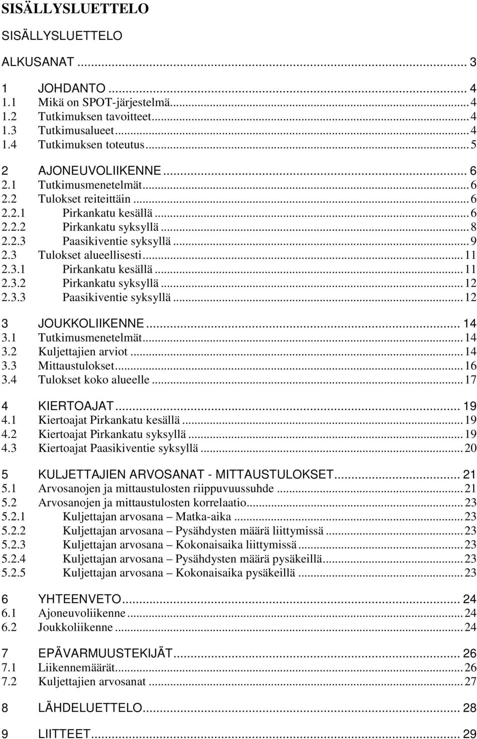 3.3 Paasikiventie syksyllä...12 3 JOUKKOLIIKENNE... 14 3.1 Tutkimusmenetelmät...14 3.2 Kuljettajien arviot...14 3.3 Mittaustulokset...16 3.4 Tulokset koko alueelle...17 4 KIERTOAJAT... 19 4.