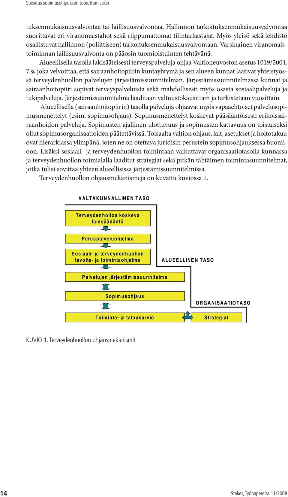 Alueellisella tasolla lakisääteisesti terveyspalveluja ohjaa Valtioneuvoston asetus 1019/2004, 7, joka velvoittaa, että sairaanhoitopiirin kuntayhtymä ja sen alueen kunnat laativat yhteistyössä