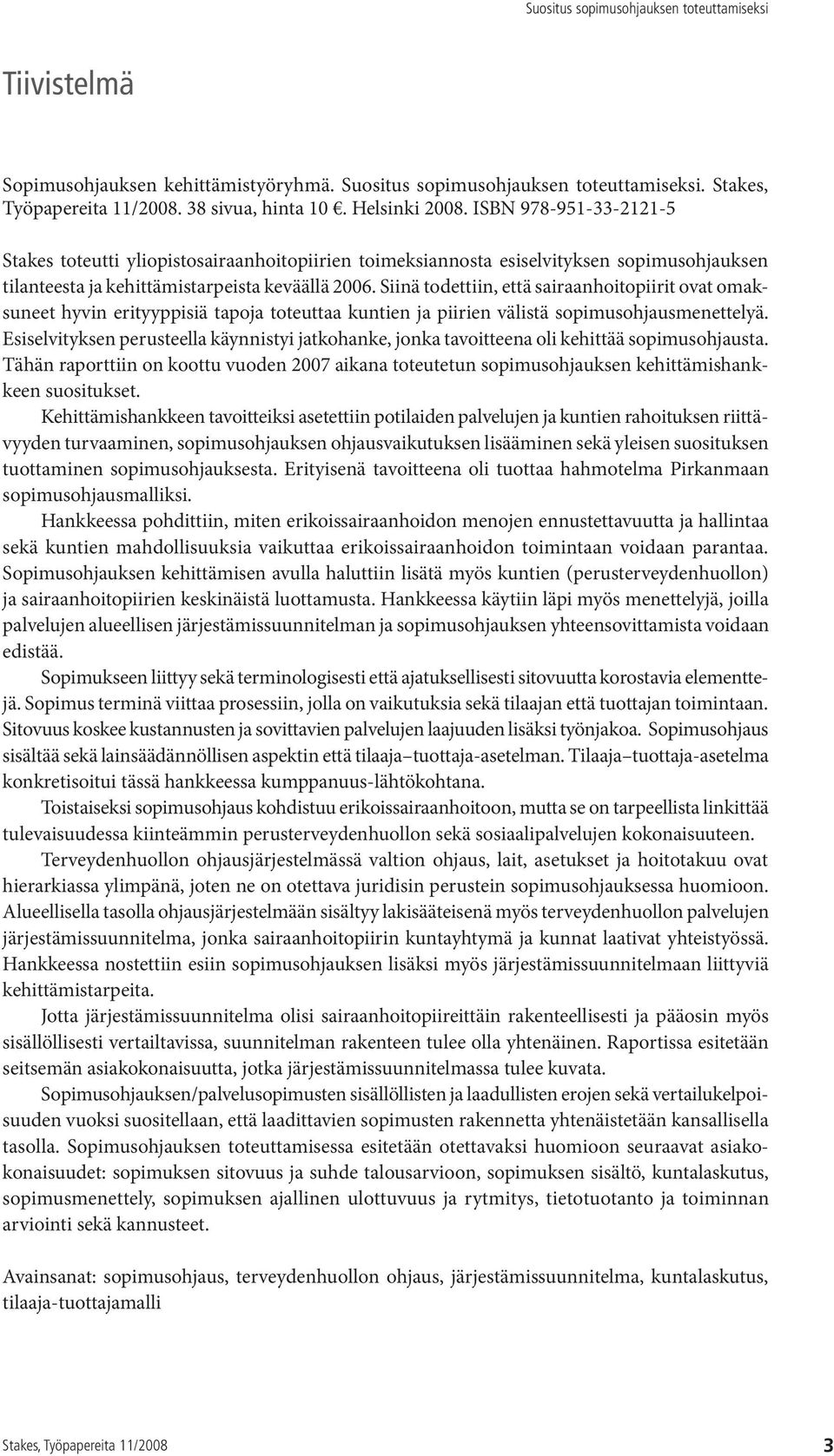 Siinä todettiin, että sairaanhoitopiirit ovat omaksuneet hyvin erityyppisiä tapoja toteuttaa kuntien ja piirien välistä sopimusohjausmenettelyä.