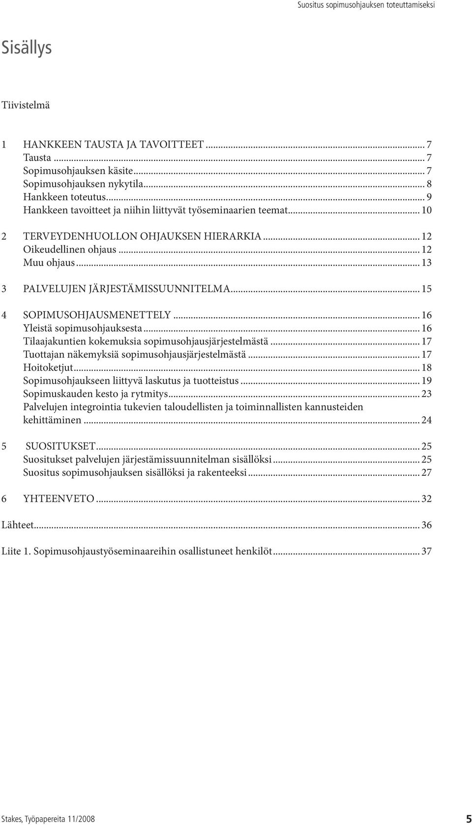 .. 15 4 SOPIMUSOHJAUSMENETTELY... 16 Yleistä sopimusohjauksesta... 16 Tilaajakuntien kokemuksia sopimusohjausjärjestelmästä... 17 Tuottajan näkemyksiä sopimusohjausjärjestelmästä... 17 Hoitoketjut.