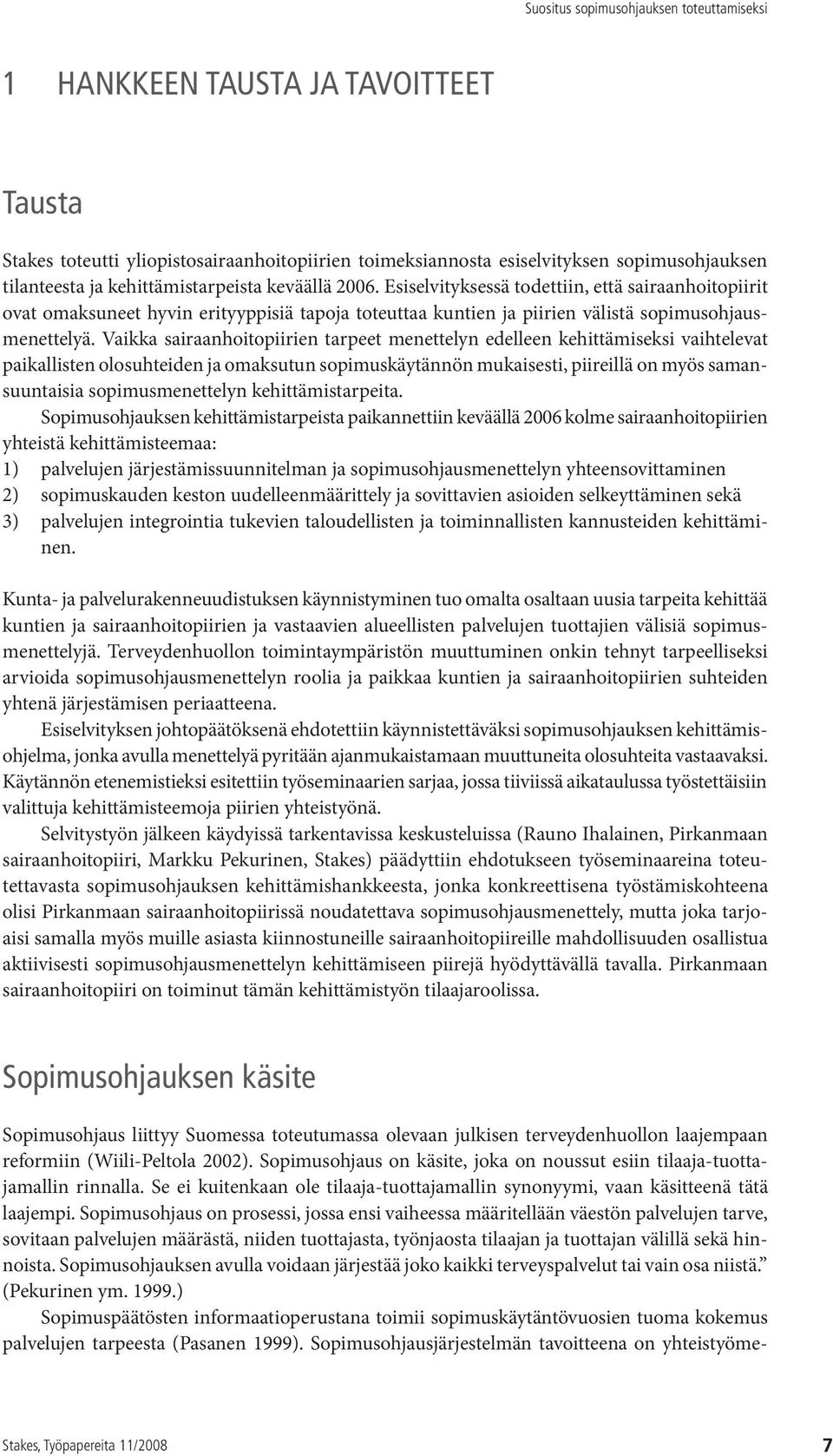 Vaikka sairaanhoitopiirien tarpeet menettelyn edelleen kehittämiseksi vaihtelevat paikallisten olosuhteiden ja omaksutun sopimuskäytännön mukaisesti, piireillä on myös samansuuntaisia