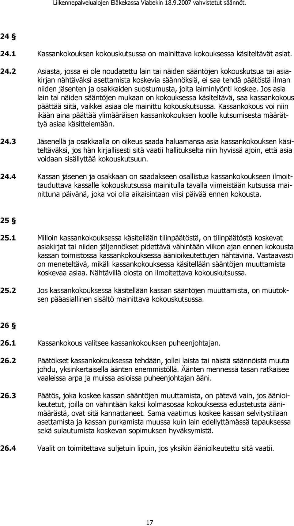 2 Asiasta, jossa ei ole noudatettu lain tai näiden sääntöjen kokouskutsua tai asiakirjan nähtäväksi asettamista koskevia säännöksiä, ei saa tehdä päätöstä ilman niiden jäsenten ja osakkaiden