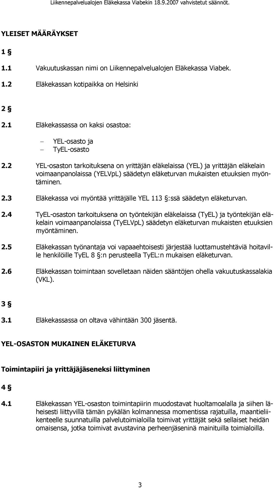 3 Eläkekassa voi myöntää yrittäjälle YEL 113 :ssä säädetyn eläketurvan. 2.