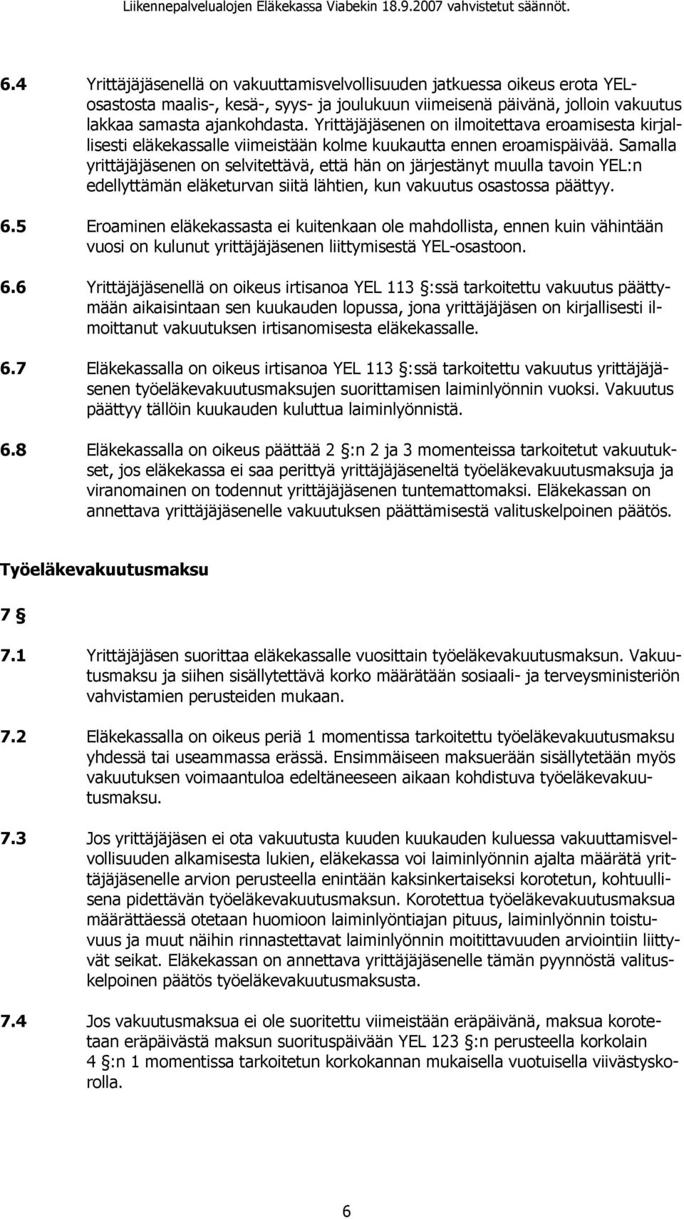 Samalla yrittäjäjäsenen on selvitettävä, että hän on järjestänyt muulla tavoin YEL:n edellyttämän eläketurvan siitä lähtien, kun vakuutus osastossa päättyy. 6.