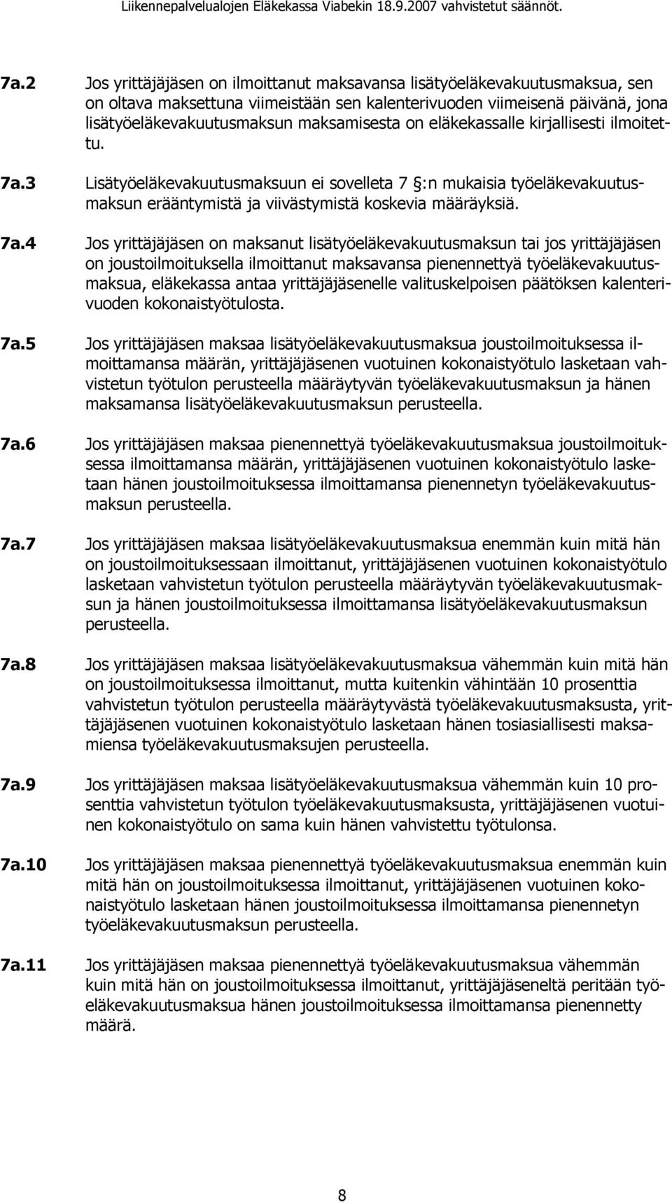 3 Lisätyöeläkevakuutusmaksuun ei sovelleta 7 :n mukaisia työeläkevakuutusmaksun erääntymistä ja viivästymistä koskevia määräyksiä. 7a.