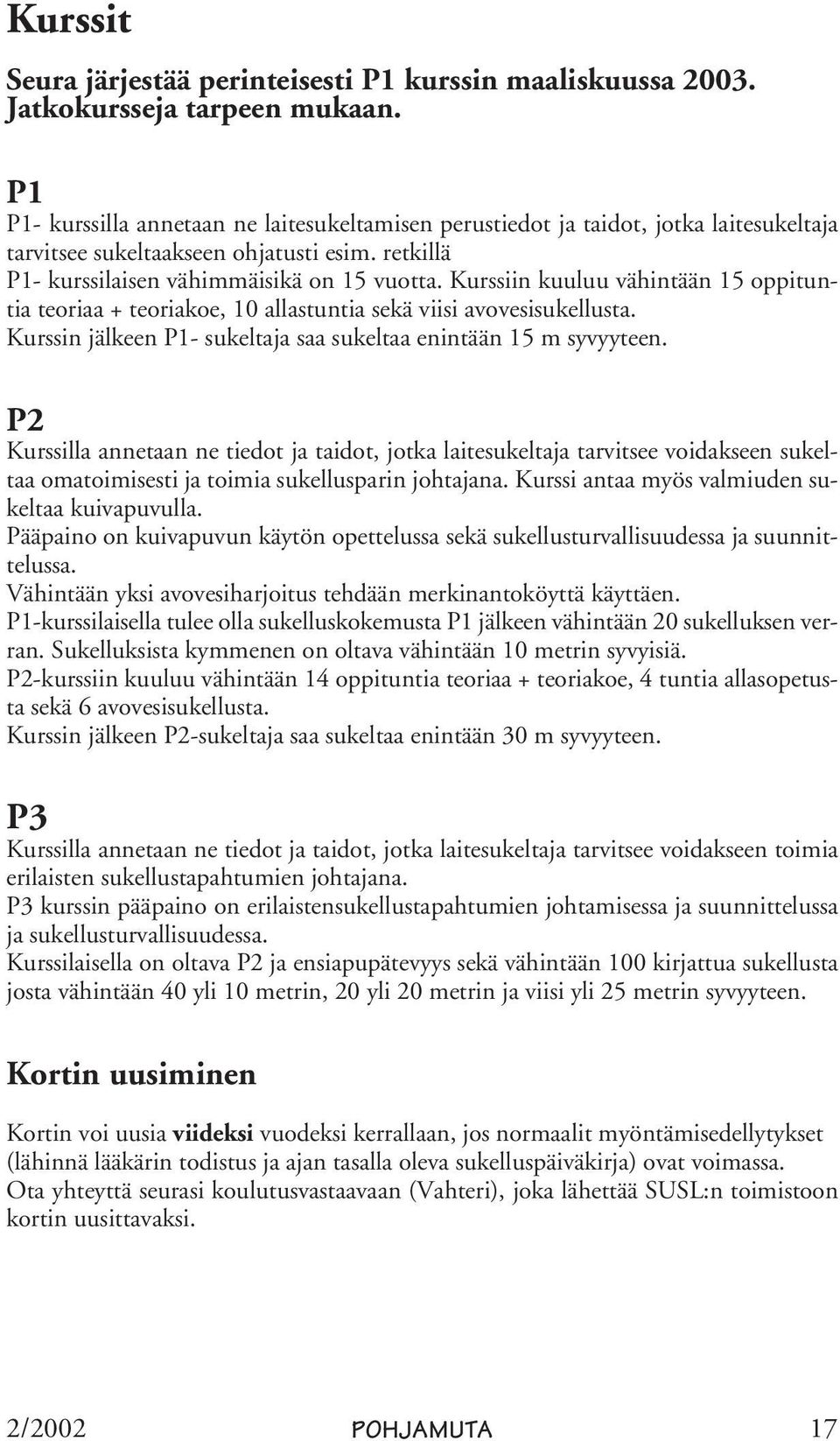 Kurssiin kuuluu vähintään 15 oppituntia teoriaa + teoriakoe, 10 allastuntia sekä viisi avovesisukellusta. Kurssin jälkeen P1- sukeltaja saa sukeltaa enintään 15 m syvyyteen.