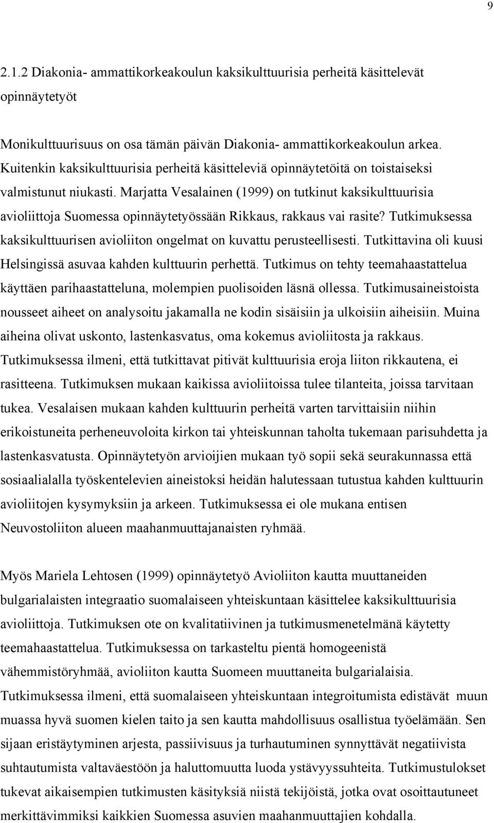 Marjatta Vesalainen (1999) on tutkinut kaksikulttuurisia avioliittoja Suomessa opinnäytetyössään Rikkaus, rakkaus vai rasite?
