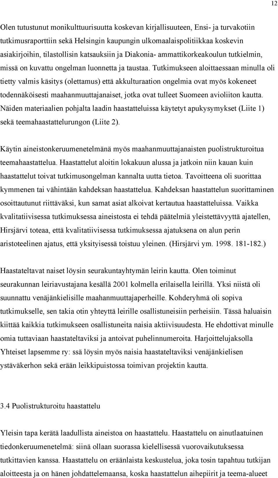 Tutkimukseen aloittaessaan minulla oli tietty valmis käsitys (olettamus) että akkulturaation ongelmia ovat myös kokeneet todennäköisesti maahanmuuttajanaiset, jotka ovat tulleet Suomeen avioliiton