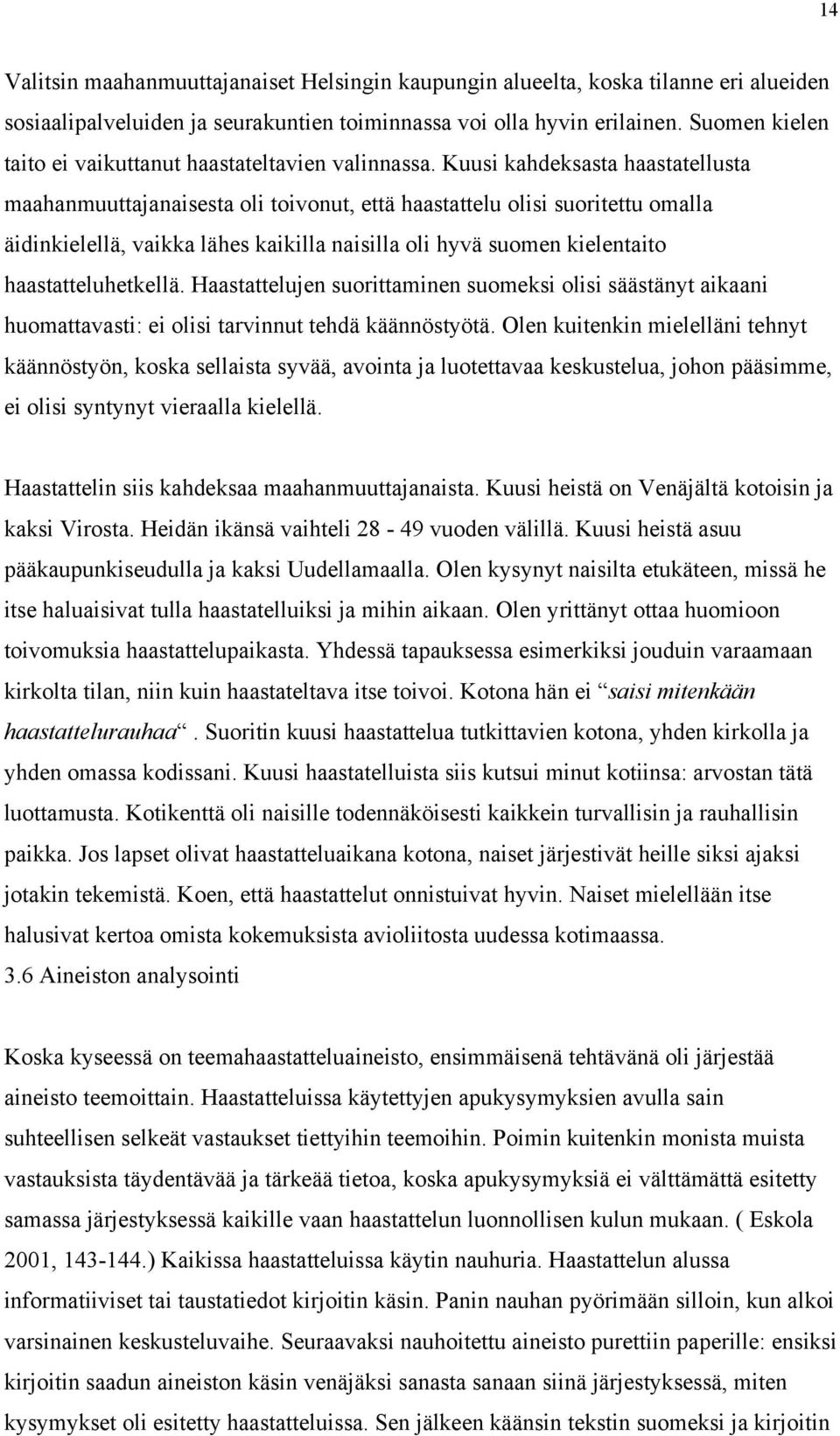 Kuusi kahdeksasta haastatellusta maahanmuuttajanaisesta oli toivonut, että haastattelu olisi suoritettu omalla äidinkielellä, vaikka lähes kaikilla naisilla oli hyvä suomen kielentaito