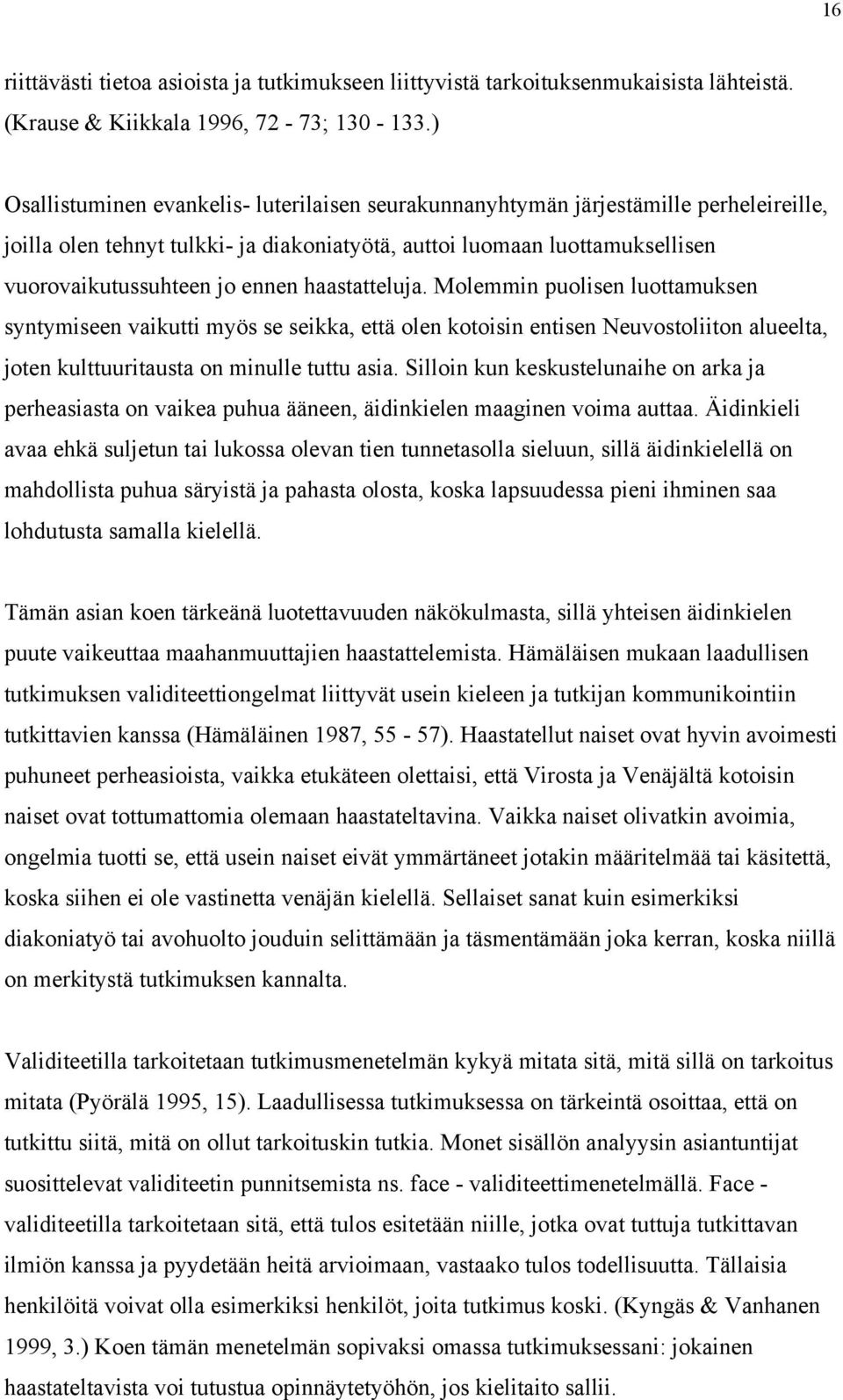 haastatteluja. Molemmin puolisen luottamuksen syntymiseen vaikutti myös se seikka, että olen kotoisin entisen Neuvostoliiton alueelta, joten kulttuuritausta on minulle tuttu asia.