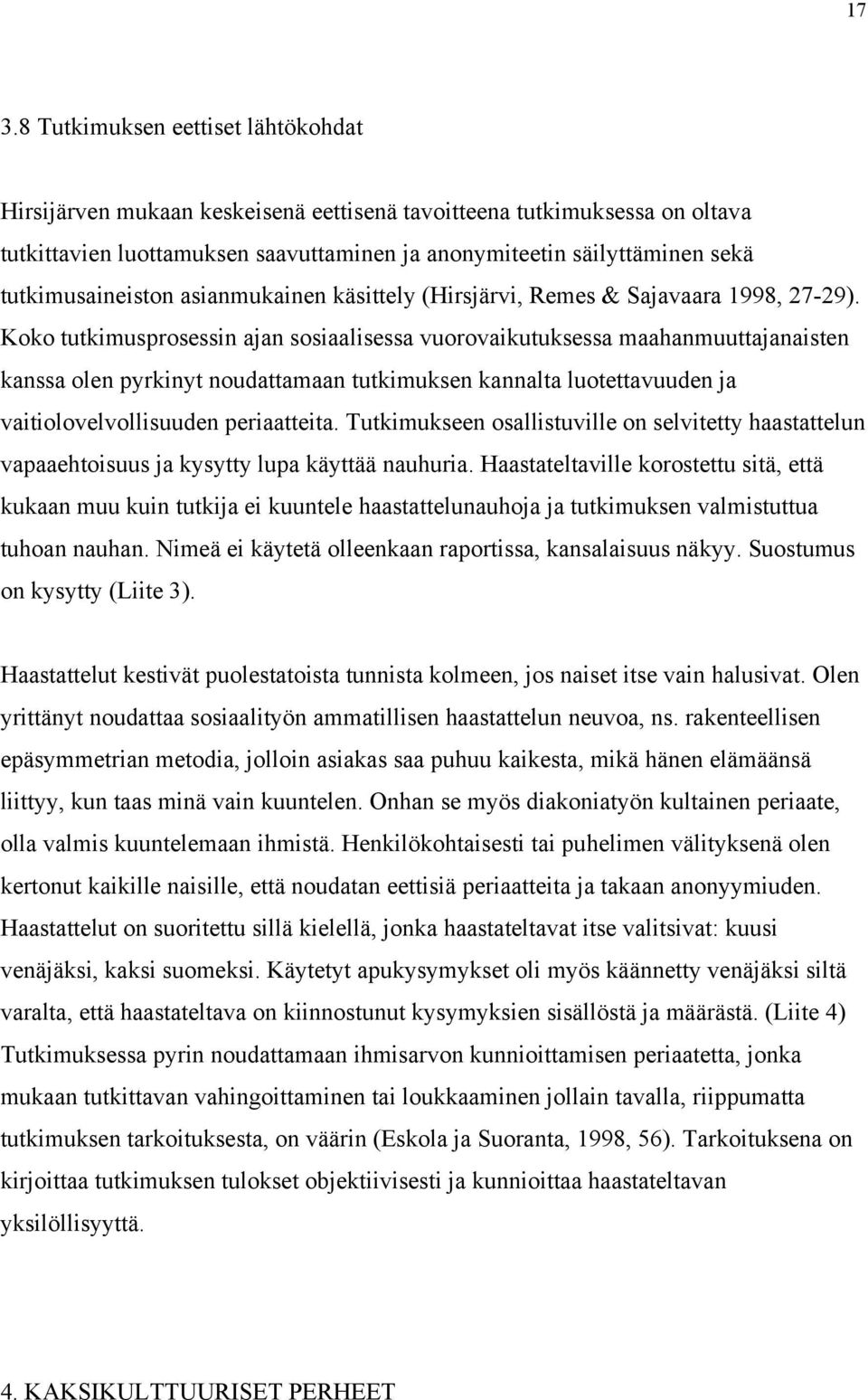 Koko tutkimusprosessin ajan sosiaalisessa vuorovaikutuksessa maahanmuuttajanaisten kanssa olen pyrkinyt noudattamaan tutkimuksen kannalta luotettavuuden ja vaitiolovelvollisuuden periaatteita.