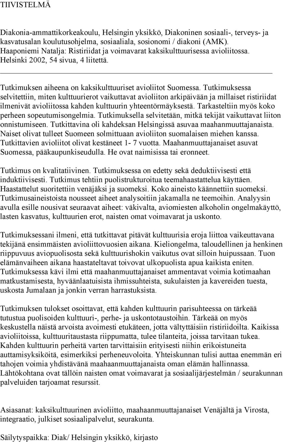 Tutkimuksessa selvitettiin, miten kulttuurierot vaikuttavat avioliiton arkipäivään ja millaiset ristiriidat ilmenivät avioliitossa kahden kulttuurin yhteentörmäyksestä.