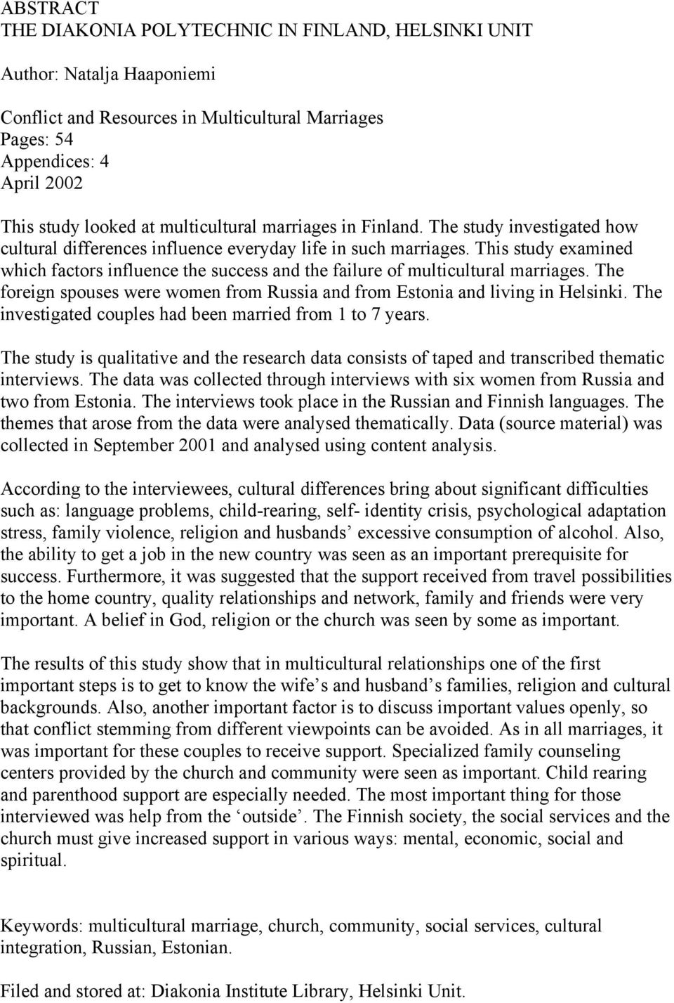 This study examined which factors influence the success and the failure of multicultural marriages. The foreign spouses were women from Russia and from Estonia and living in Helsinki.