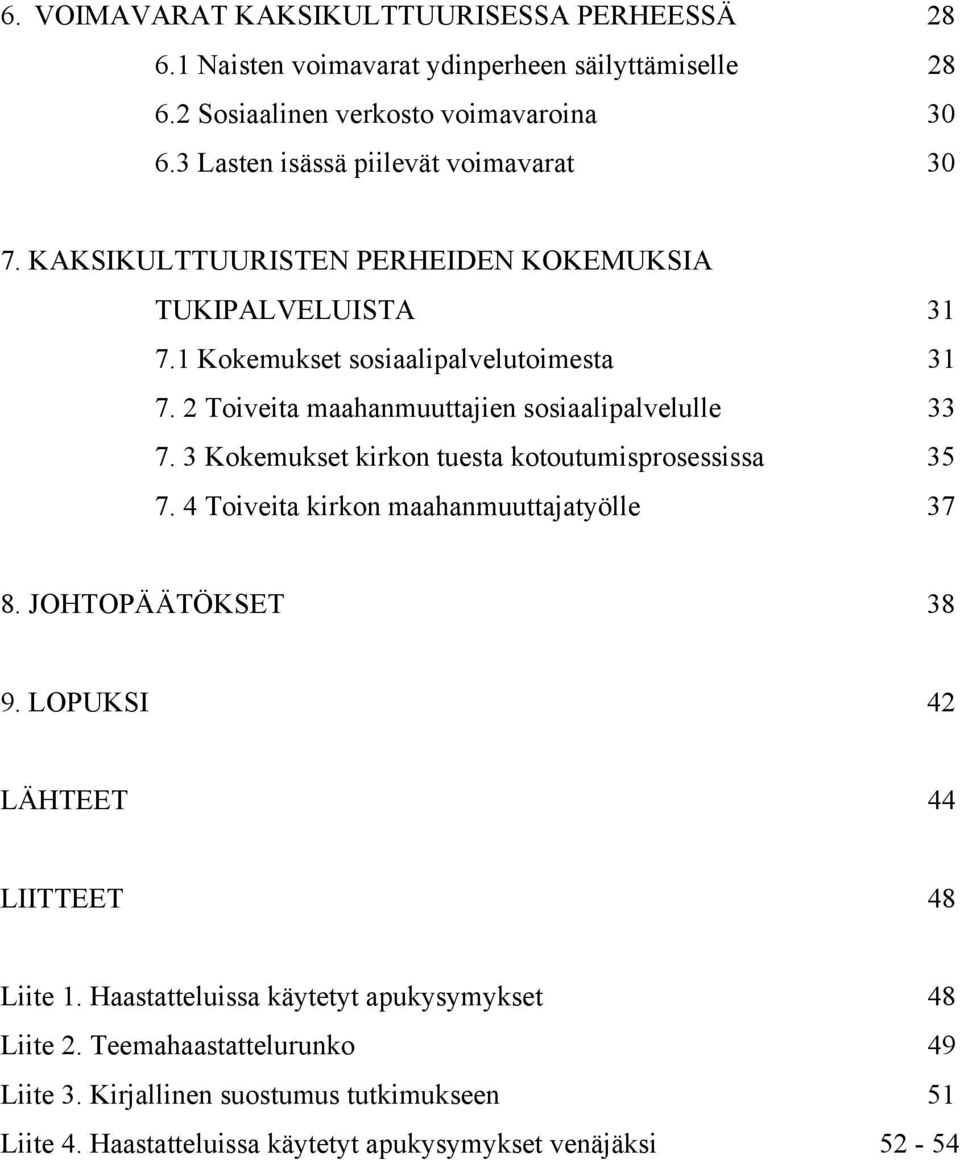 2 Toiveita maahanmuuttajien sosiaalipalvelulle 33 7. 3 Kokemukset kirkon tuesta kotoutumisprosessissa 35 7. 4 Toiveita kirkon maahanmuuttajatyölle 37 8. JOHTOPÄÄTÖKSET 38 9.