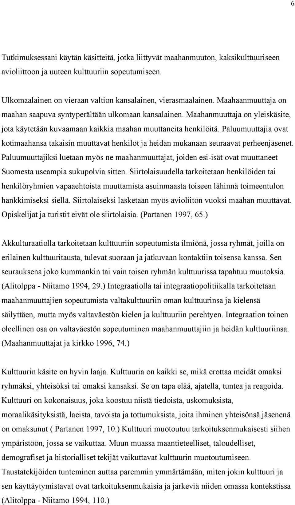 Paluumuuttajia ovat kotimaahansa takaisin muuttavat henkilöt ja heidän mukanaan seuraavat perheenjäsenet.