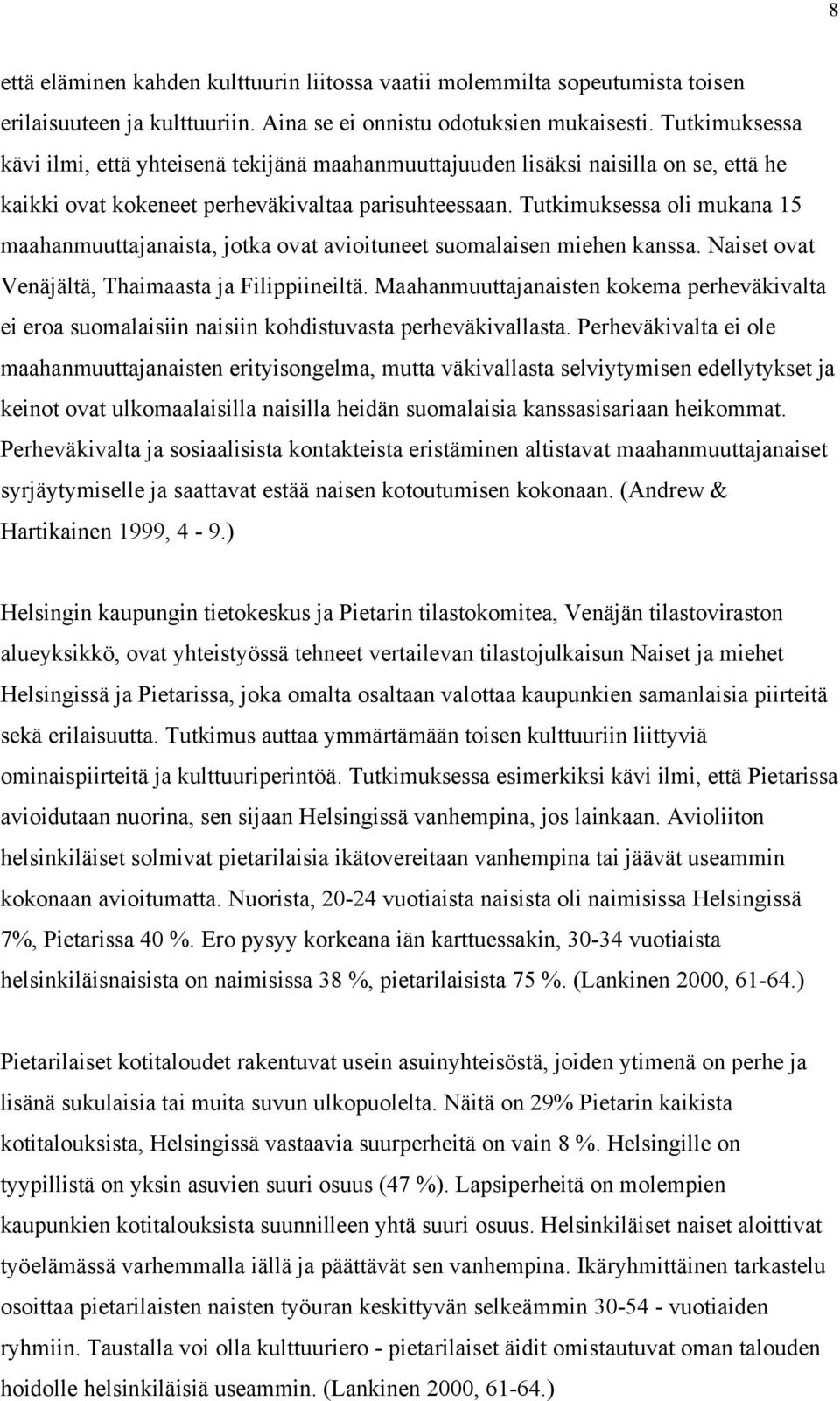 Tutkimuksessa oli mukana 15 maahanmuuttajanaista, jotka ovat avioituneet suomalaisen miehen kanssa. Naiset ovat Venäjältä, Thaimaasta ja Filippiineiltä.