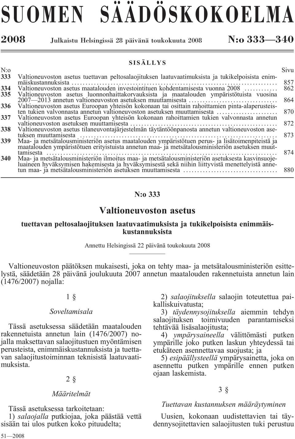 .. 862 335 Valtioneuvoston asetus luonnonhaittakorvauksista ja maatalouden ympäristötuista vuosina 2007 2013 annetun valtioneuvoston asetuksen muuttamisesta.