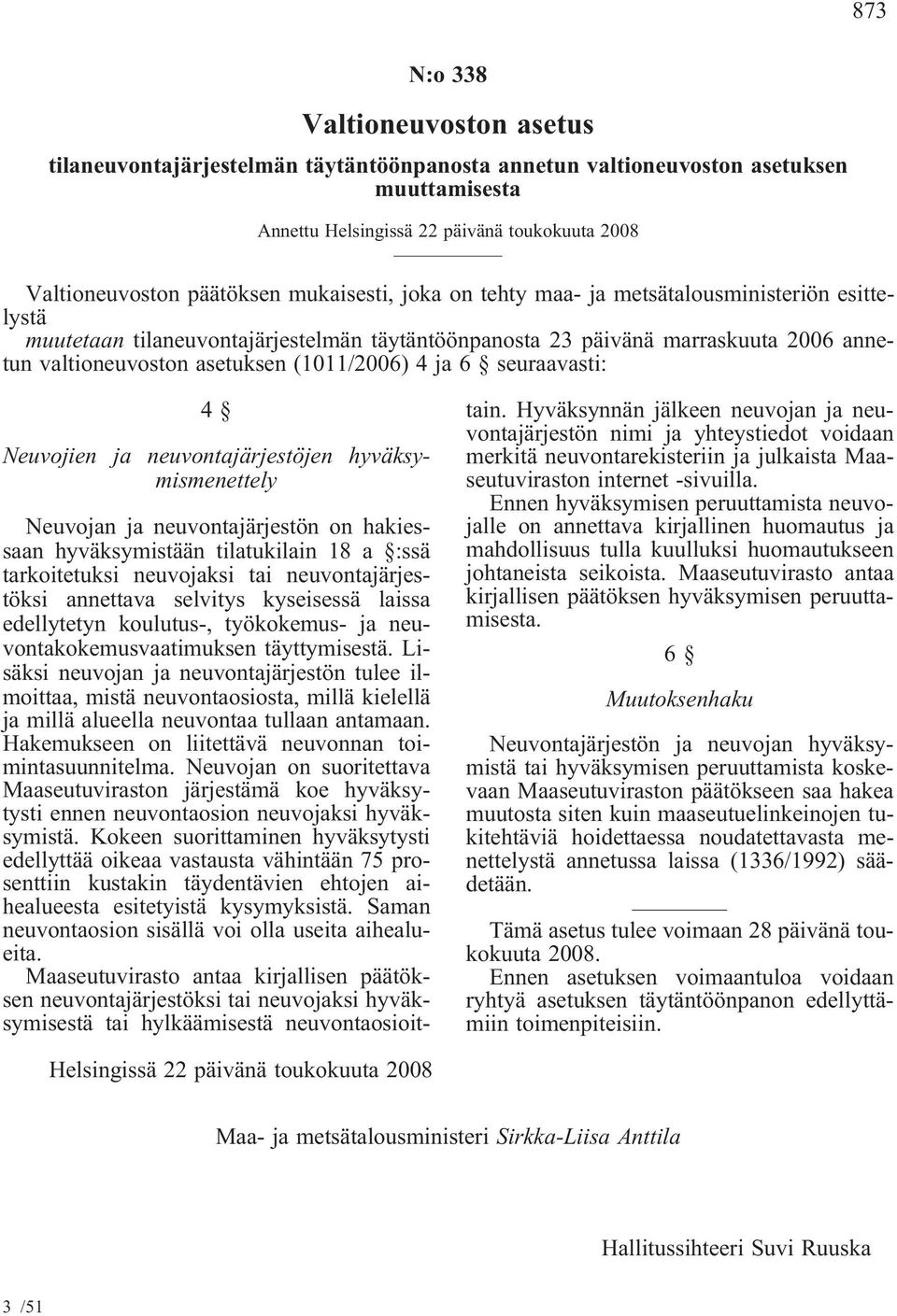 ja 6 seuraavasti: 4 Neuvojien ja neuvontajärjestöjen hyväksymismenettely Neuvojan ja neuvontajärjestön on hakiessaan hyväksymistään tilatukilain 18 a :ssä tarkoitetuksi neuvojaksi tai