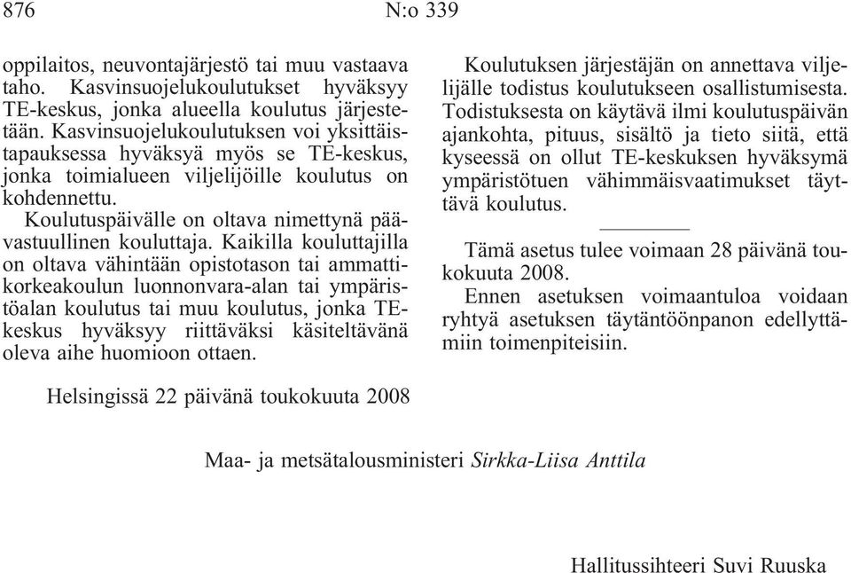 Kaikilla kouluttajilla on oltava vähintään opistotason tai ammattikorkeakoulun luonnonvara-alan tai ympäristöalan koulutus tai muu koulutus, jonka TEkeskus hyväksyy riittäväksi käsiteltävänä oleva