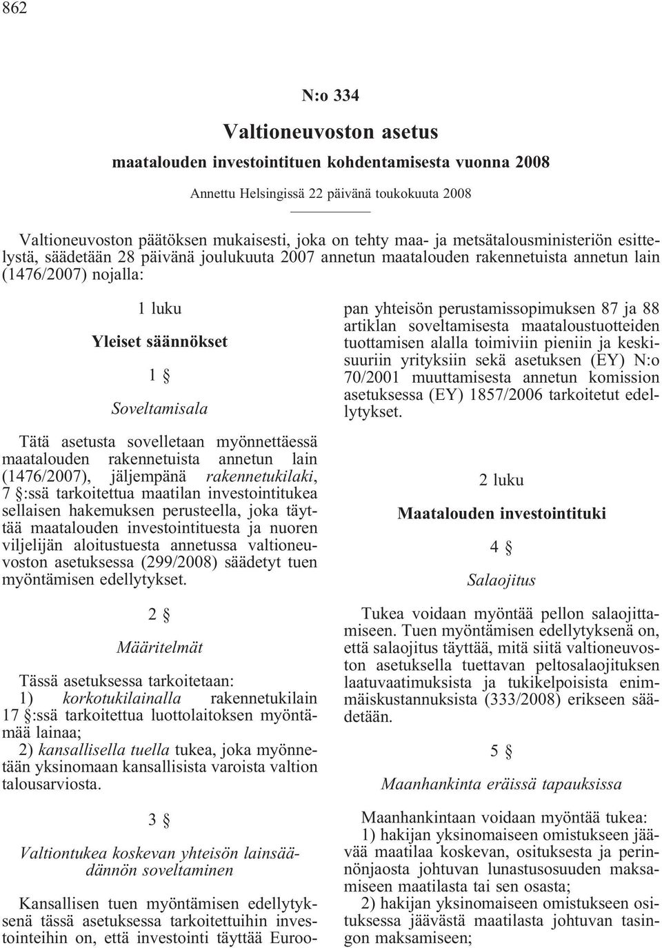 sovelletaan myönnettäessä maatalouden rakennetuista annetun lain (1476/2007), jäljempänä rakennetukilaki, 7 :ssä tarkoitettua maatilan investointitukea sellaisen hakemuksen perusteella, joka täyttää