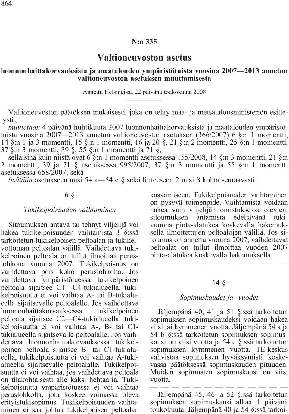 vuosina 2007 2013 annetun valtioneuvoston asetuksen (366/2007) 6 :n 1 momentti, 14 :n 1 ja 3 momentti, 15 :n 1 momentti, 16 ja 20, 21 :n 2 momentti, 25 :n 1 momentti, 37 :n 3 momentti, 39, 55 :n 1