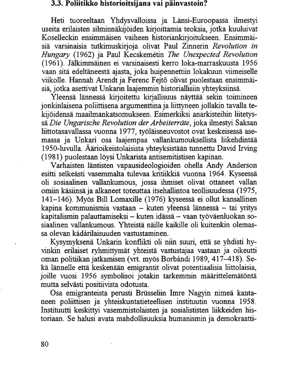 Ensimmäisiä varsinaisia tutkimuskirjoja olivat Paul Zinnerin Revolution in Hungary (1962) ja Paul Kecskemétin The Unexpected Revolution (1961).