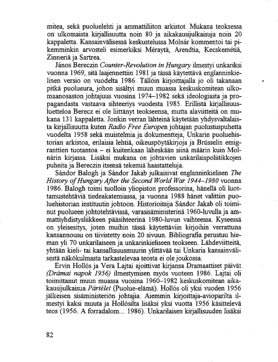 János Bereczin Counter-Revolution in Hungary ilmestyi unkariksi vuonna 1969, sitä laajennettiin 1981 ja tässä käytettävä englanninkielinen versio on vuodelta 1986.