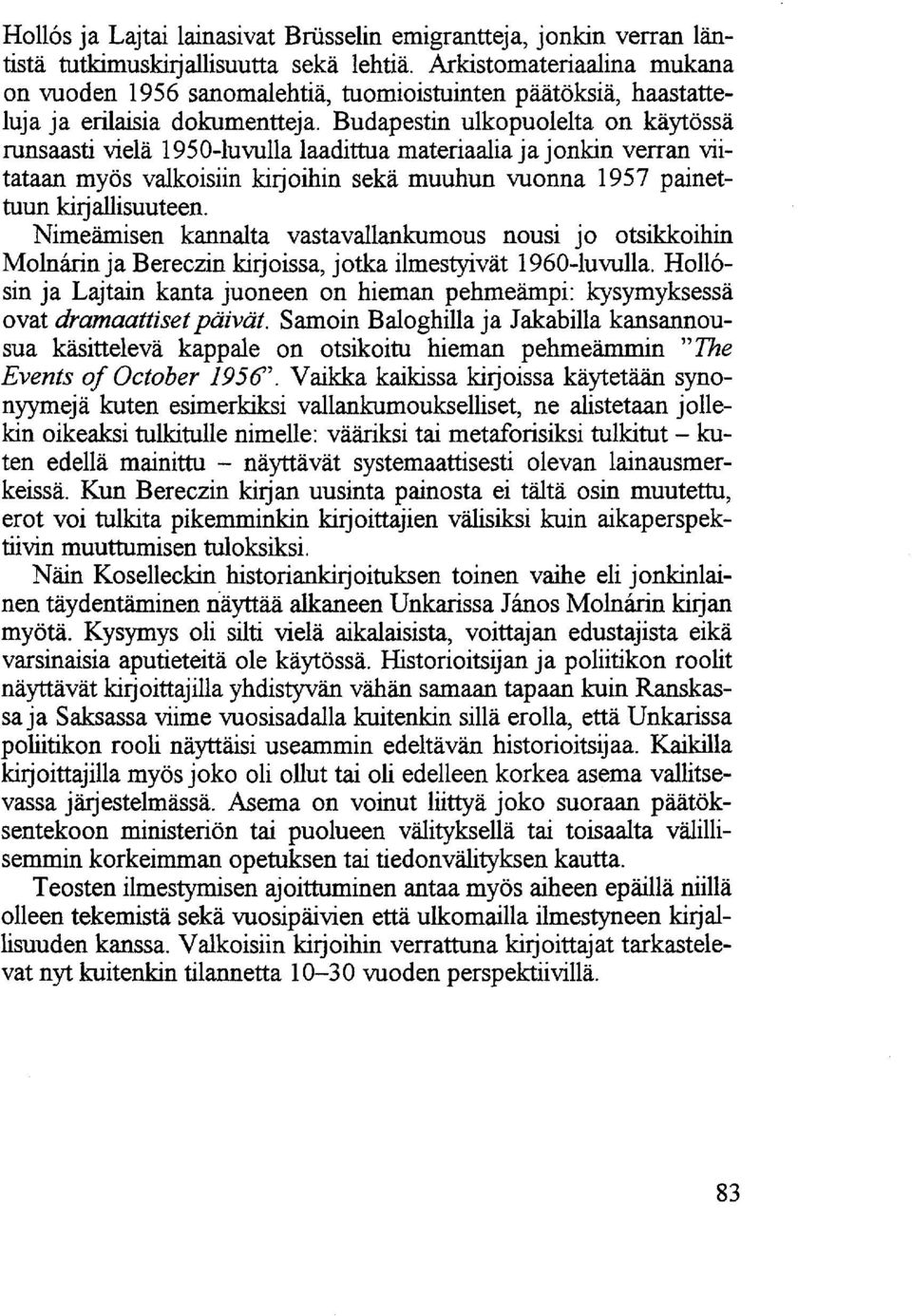 Budapestin ulkopuolelta on käytössä runsaasti vielä 1950-luvulla laadittua materiaalia ja jonkin verran viitataan myös valkoisiin kirjoihin sekä muuhun vuonna 1957 painettuun kirjallisuuteen.