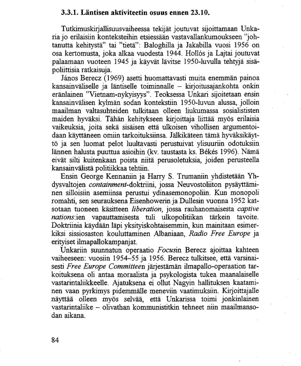 on osa kertomusta, joka alkaa vuodesta 1944. Hollós ja Lajtai joutuvat palaamaan vuoteen 1945 ja käyvät lävitse 1950-luvulla tehtyjä sisäpoliittisia ratkaisuja.