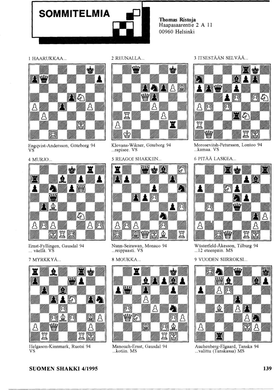 . Ernst-Fyllingen, Gausdal 94... väellä. VS 7 MYRKKYÄ... Nunn-Seirawan, Monaco 94... reippaasti. VS 8 MOUKKA.. Wusterfeld-Akesson, Tilburg 94... 12 eteenpäin.