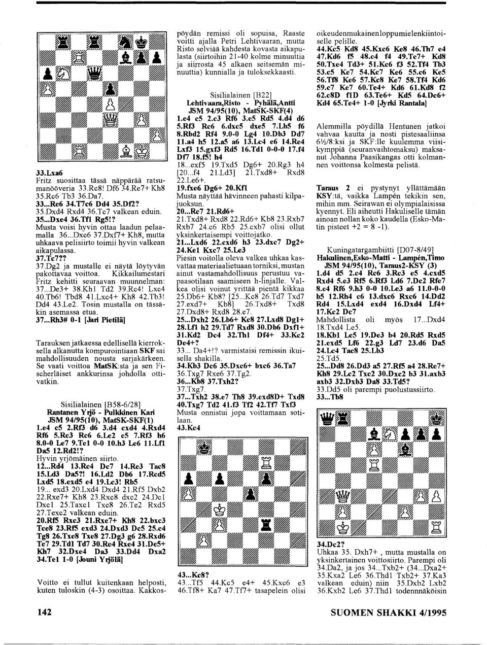 Kikkailumestari Fritz kehitti seuraavan muunnelman: 37...DeH 38.Khl Td2 39.Rc4! Lxc4 40.Tb6! Tbd8 41.Lxc4+ Kh8 42.Tb3! Dd4 43.Le2. Tosin mustalla on tässäkin asemassa etua. 37... Rh3# 0-1 [Jari Pietilä] Tarauksenjatkaessa edellisellä kierroksella alkanutta kompurointiaan SKF sai mahdollisuuden nousta sarjakärkeen.