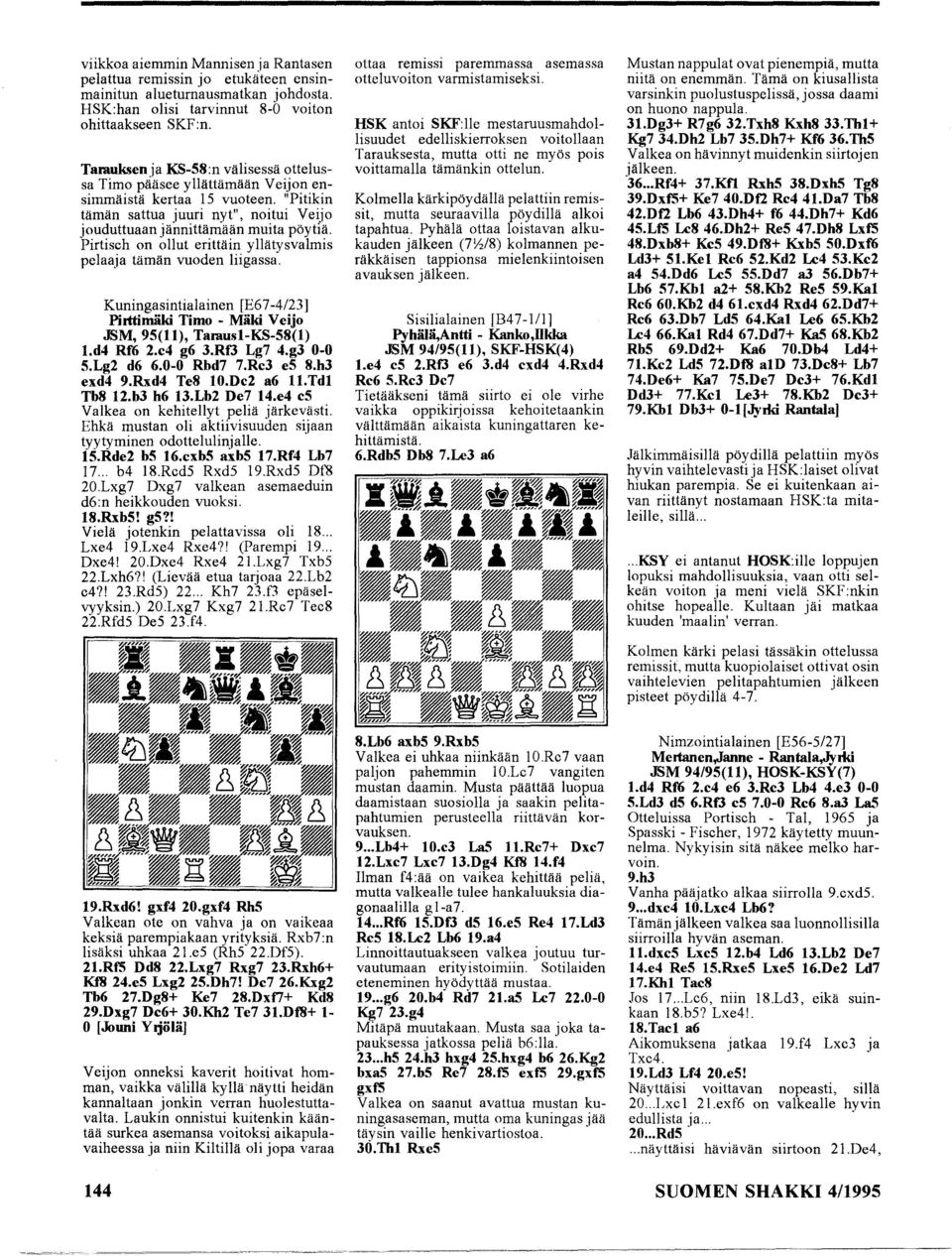 Pirtiseh on ollut erittäin yllätysvalmis pelaaja tämän vuoden liigassa. Kuningasintialainen [E67-4123] Pirttimäki Timo - Mäki Veijo JSM, 9S(11), Tamusl-KS-S8(1) l.d4 Rf6 2.c4 g6 3.RfJ Lg7 4.g3 0-0 S.