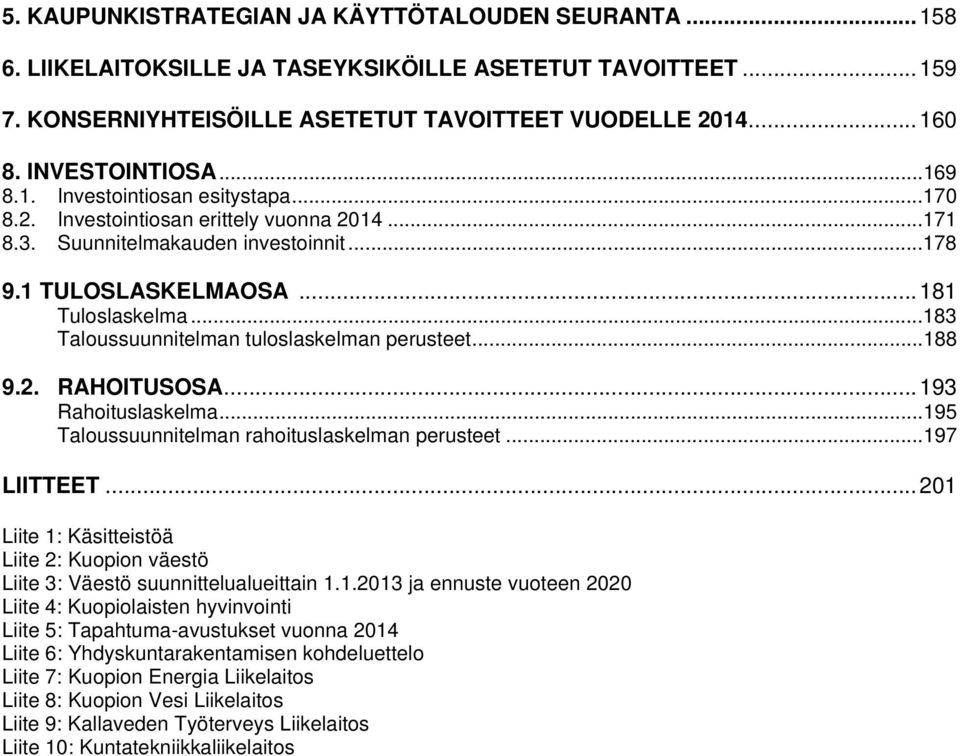 ..183 Taloussuunnitelman tuloslaskelman perusteet...188 9.2. RAHOITUSOSA... 193 Rahoituslaskelma...195 Taloussuunnitelman rahoituslaskelman perusteet...197 LIITTEET.