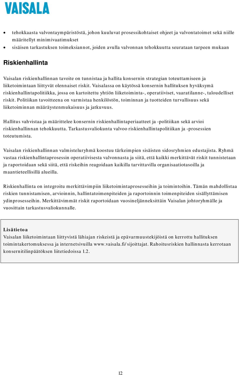 Vaisalassa on käytössä konsernin hallituksen hyväksymä riskienhallintapolitiikka, jossa on kartoitettu yhtiön liiketoiminta-, operatiiviset, vaaratilanne-, taloudelliset riskit.