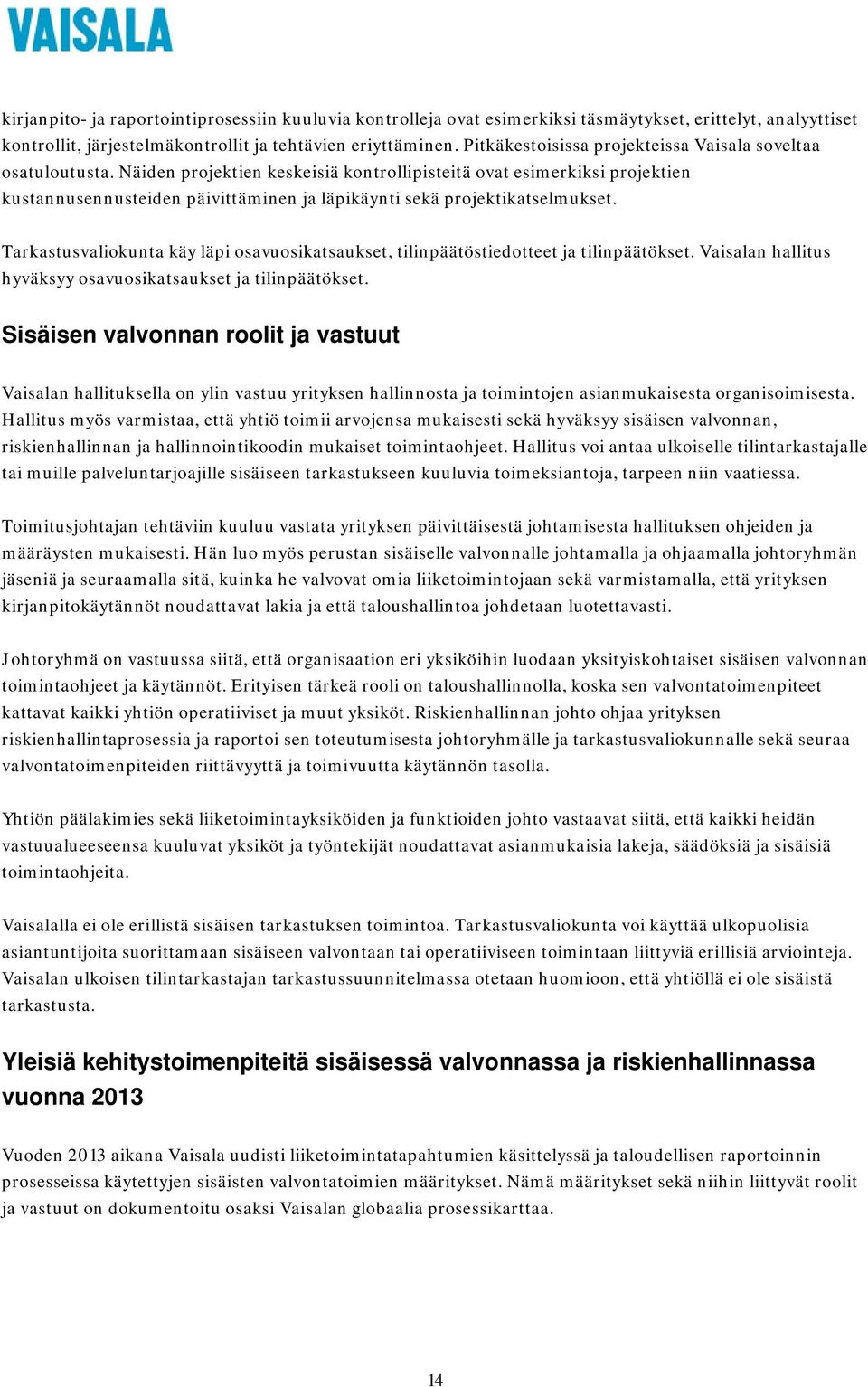 Näiden projektien keskeisiä kontrollipisteitä ovat esimerkiksi projektien kustannusennusteiden päivittäminen ja läpikäynti sekä projektikatselmukset.