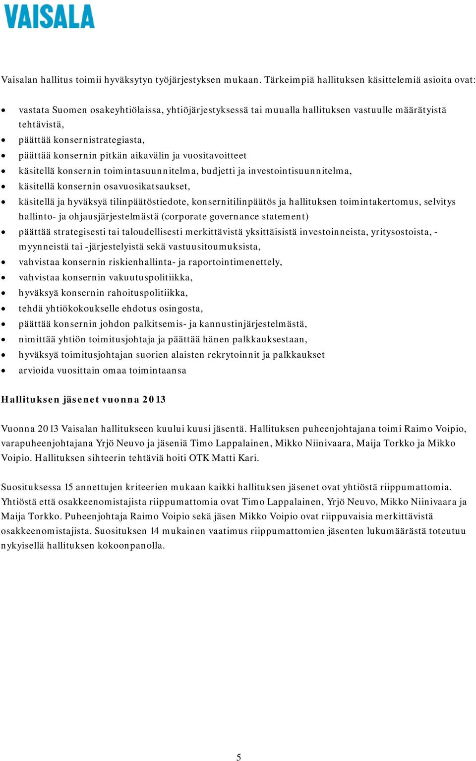 konsernin pitkän aikavälin ja vuositavoitteet käsitellä konsernin toimintasuunnitelma, budjetti ja investointisuunnitelma, käsitellä konsernin osavuosikatsaukset, käsitellä ja hyväksyä